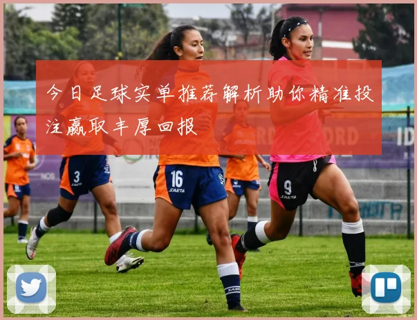 今日足球实单推荐解析助你精准投注赢取丰厚回报